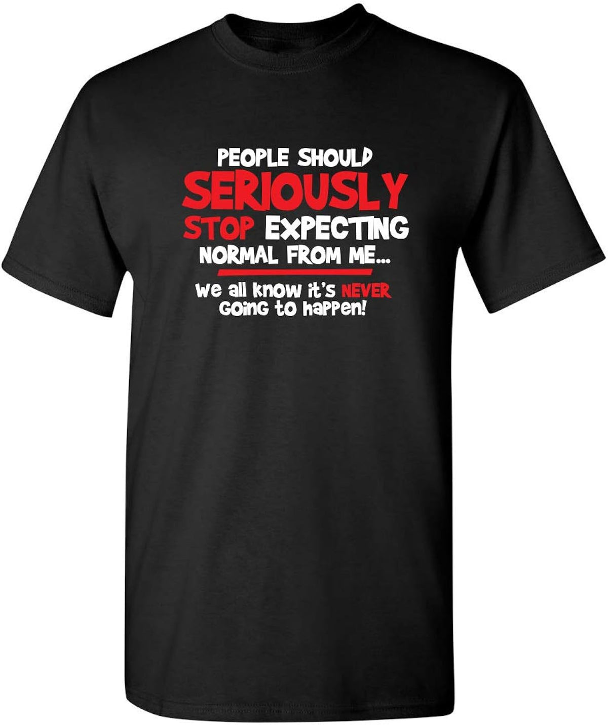 People Should Seriously Stop Expecting Normal from Me We All Know It's Never Going to Happen Funny T Shirt