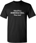 That's A Horrible Idea. What Time? | Perfect Funny Graphic Tees for Men | Graphic Novelty Sarcastic Funny T Shirt