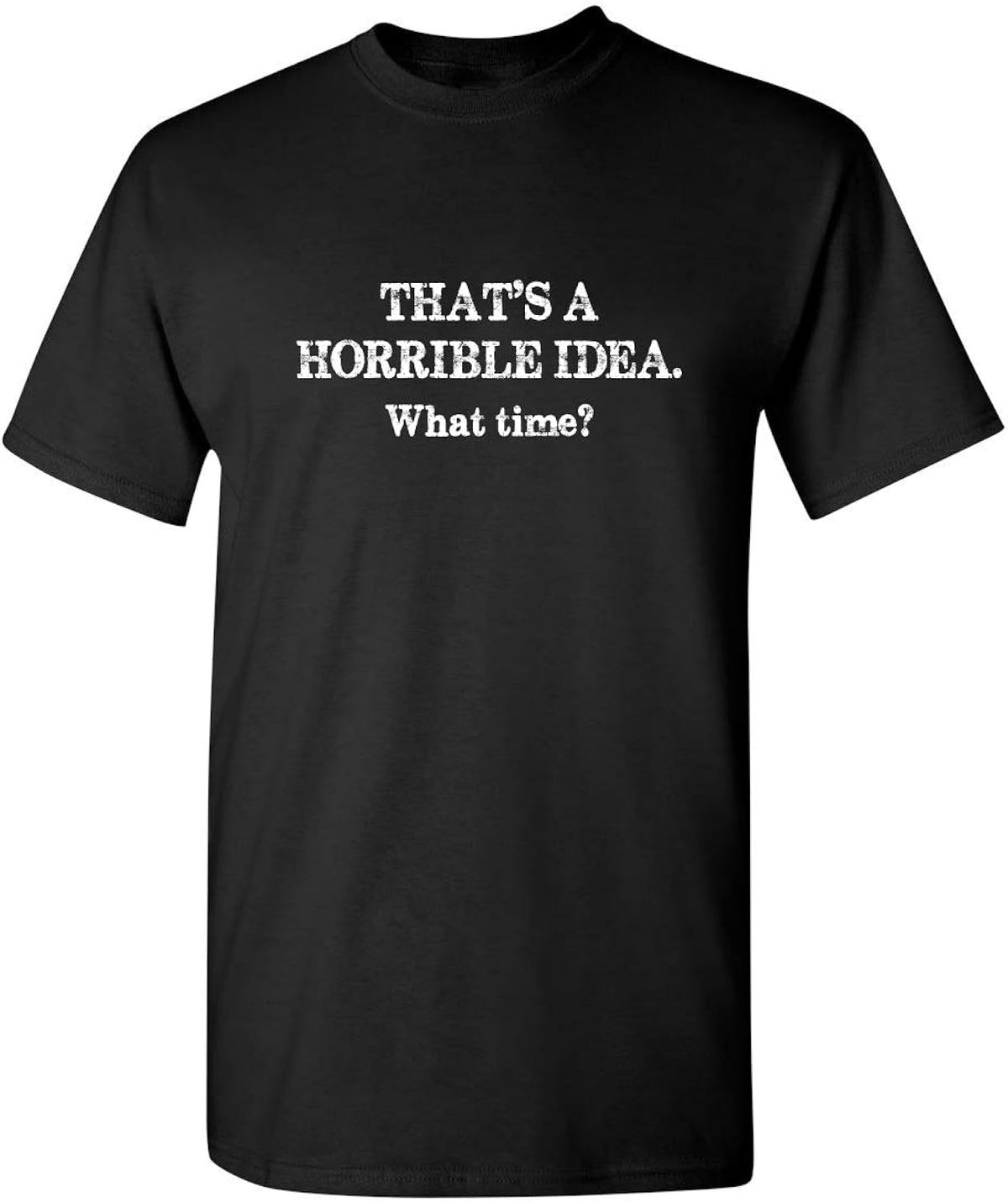 That's A Horrible Idea. What Time? | Perfect Funny Graphic Tees for Men | Graphic Novelty Sarcastic Funny T Shirt