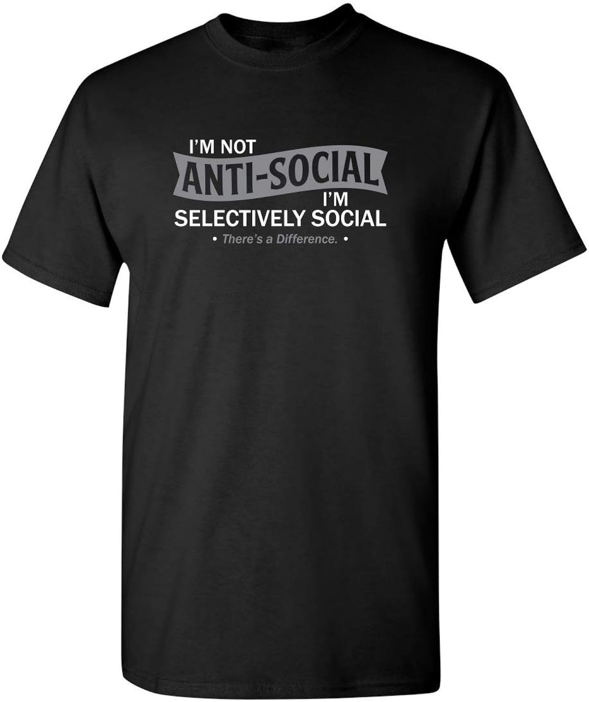 I'm Not Anti-Social I'm Selectively Social Novelty Sarcastic Funny T Shirt