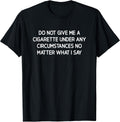 Do Not Give Me A Cigarette, Funny, Jokes, Sarcastic T-Shirt
