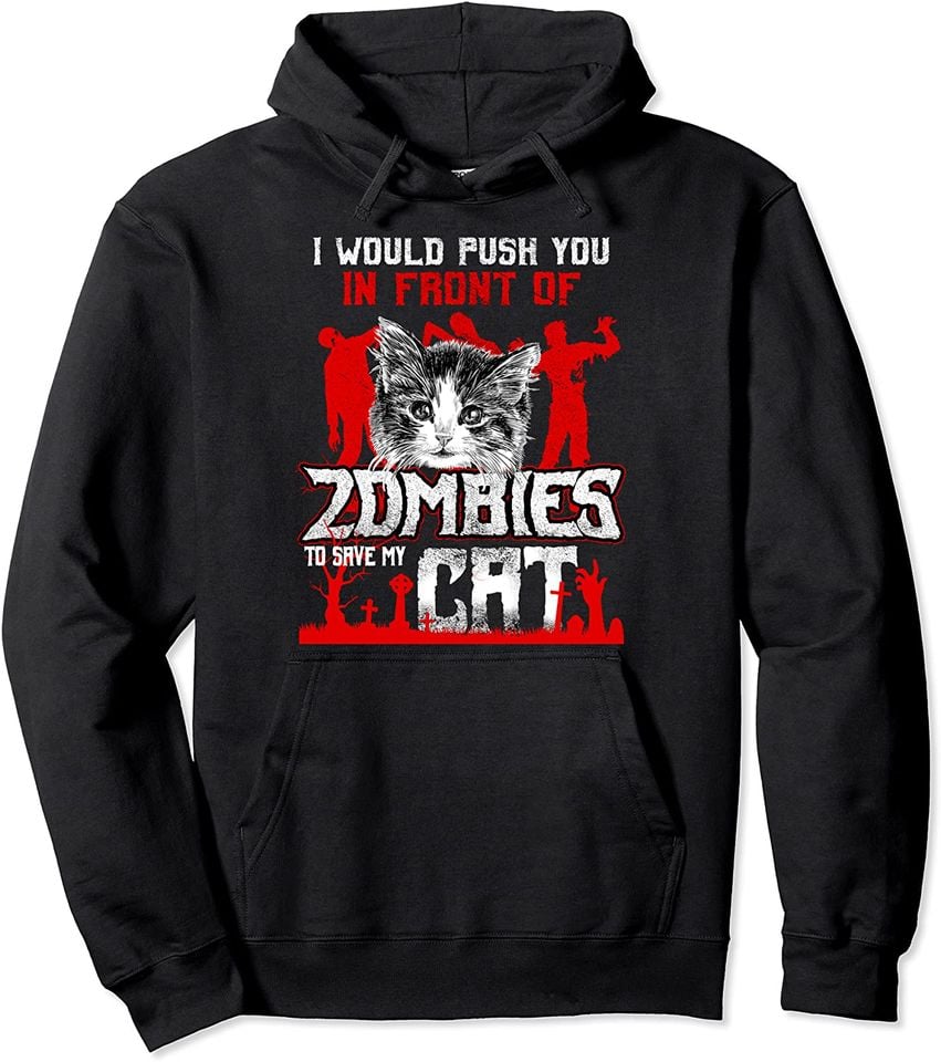 Would Push You In Front of Zombies to Save My Cat Halloween Pullover