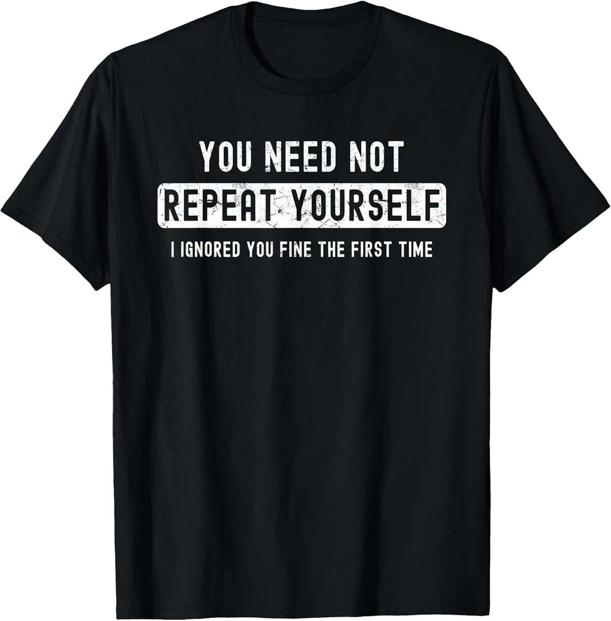 Sarcastic for Men You Need Not Repeat Yourself Sarcastic T-Shirt