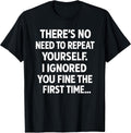 Funny Sarcastic Shirt | No Need to Repeat Yourself Men Women T-Shirt