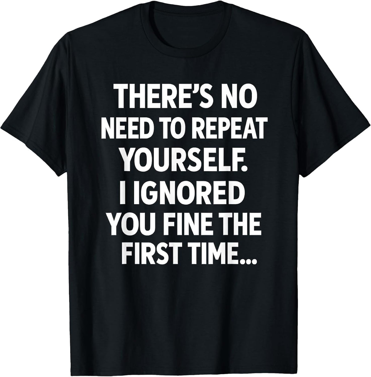 Funny Sarcastic Shirt | No Need to Repeat Yourself Men Women T-Shirt