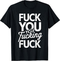 Fuck You You Fucking Fuck T-Shirt