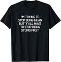 I'm trying to stop being mean, funny, jokes, sarcastic T-Shirt