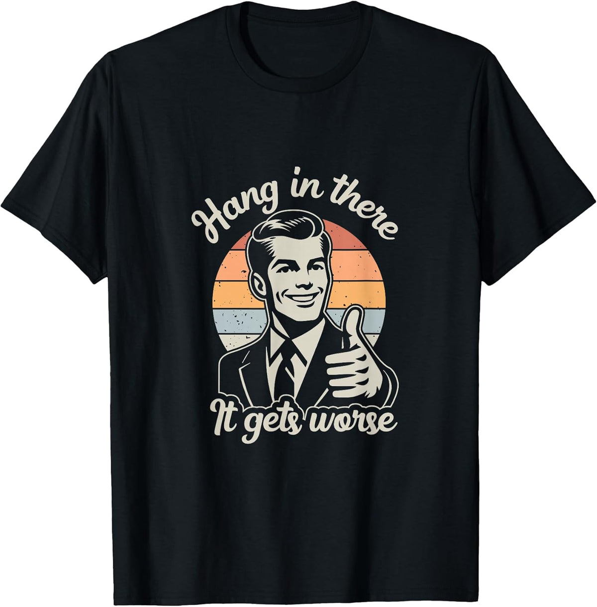 Funny Vintage Hang in There It Gets Worse Sarcastic Humor T-Shirt