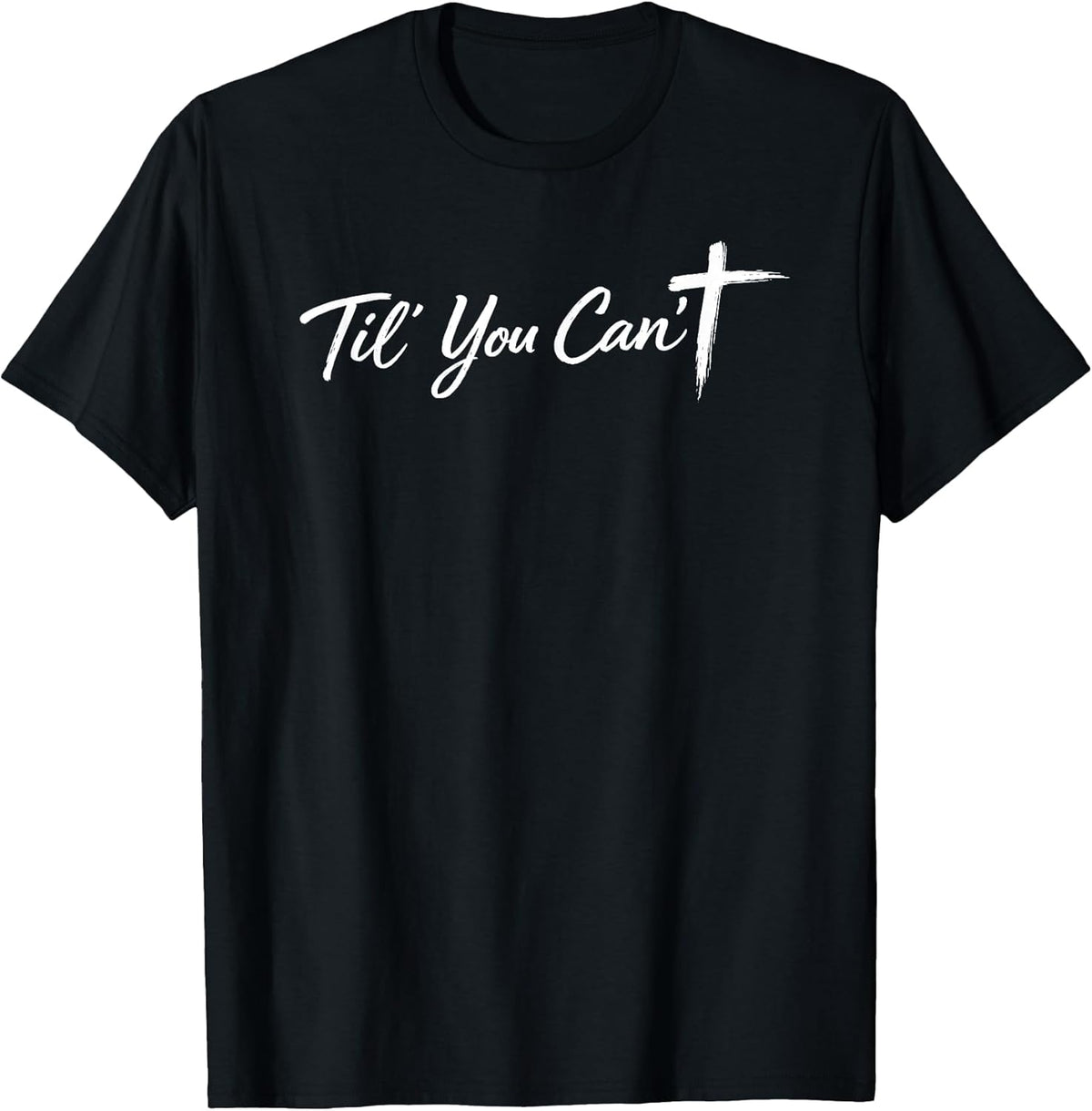 Til You Cant Brush Script Cross Funny Christian Motivation T-Shirt