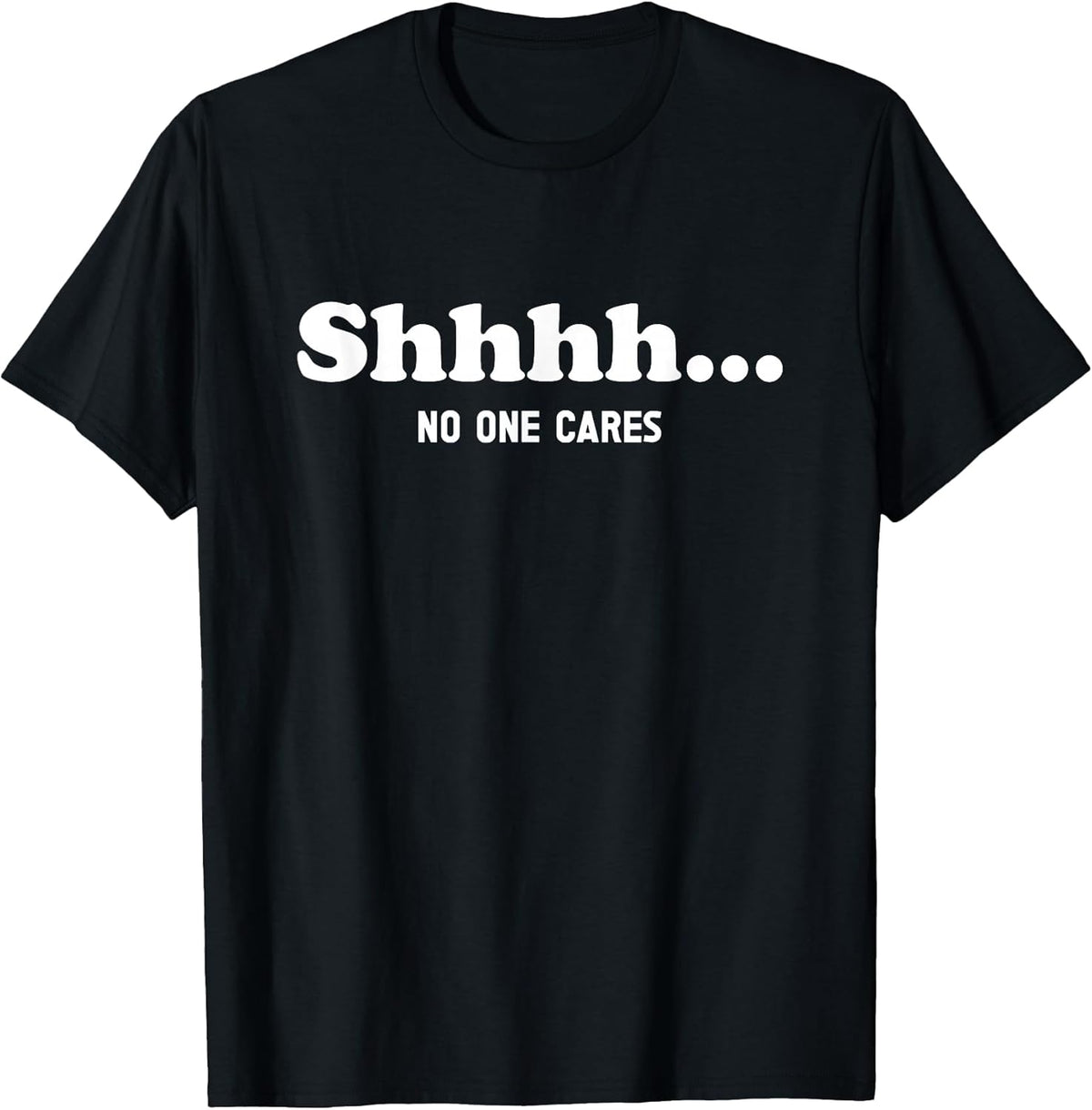 Shhhh... No One Cares - Funny Quote Sarcastic Saying T-Shirt