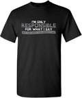 Only Responsible for What I Say Sarcastic Graphic T Shirts for Men, Printed in The USA Adult Humor Funny Novelty Tees for Men