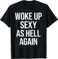 I Woke Up Sexy As Hell Again Funny Sarcastic Saying T-Shirt