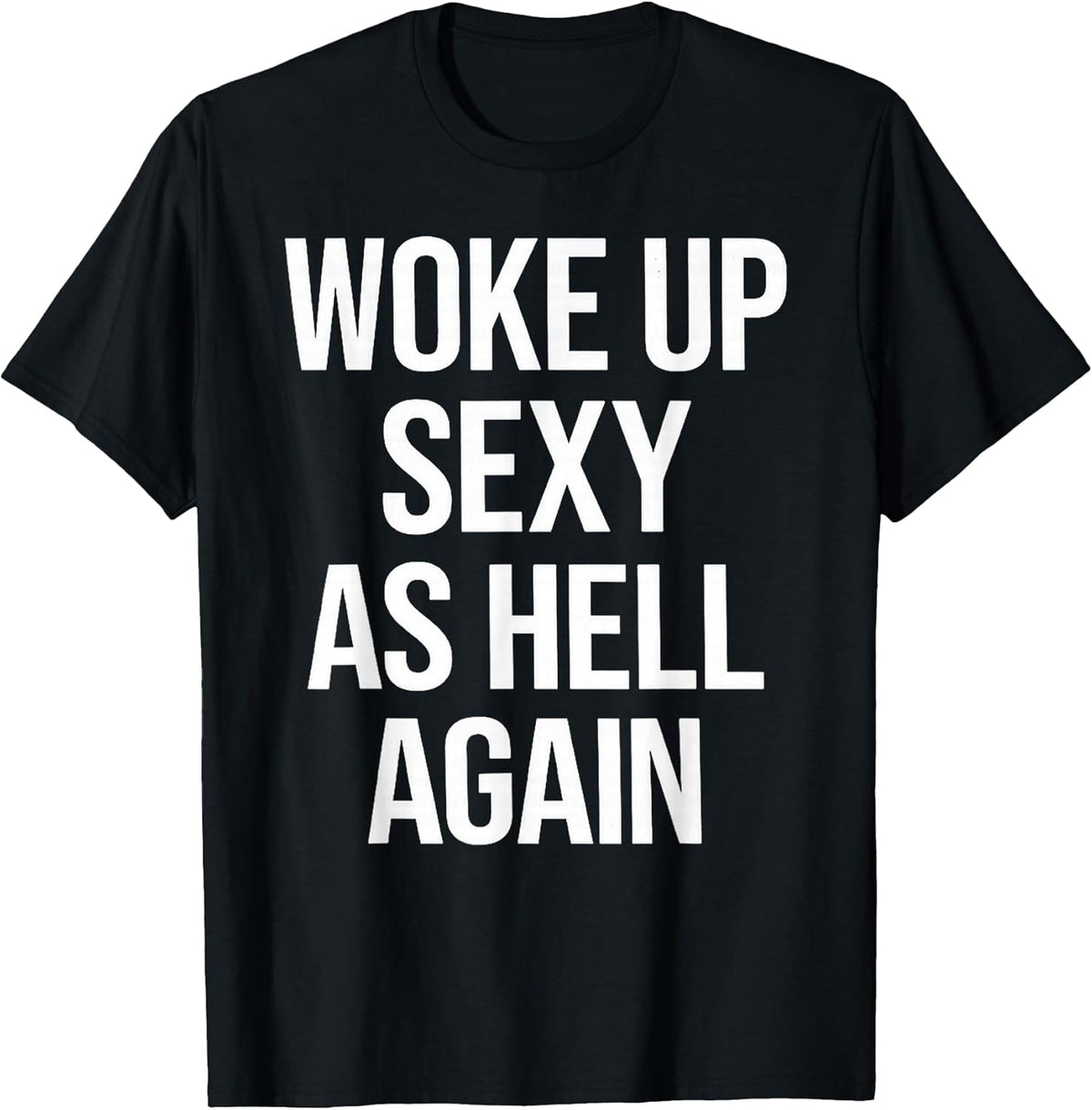 I Woke Up Sexy As Hell Again Funny Sarcastic Saying T-Shirt