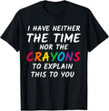 Sarcastic Humor I Have Neither The Time Nor The Crayons T-Shirt