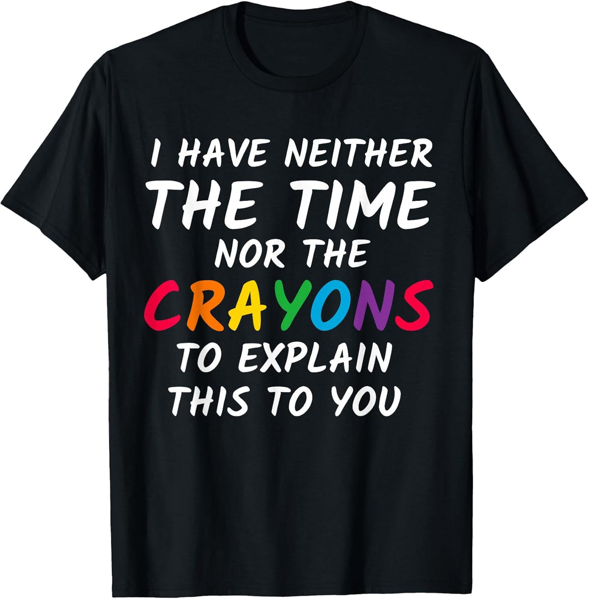 Sarcastic Humor I Have Neither The Time Nor The Crayons T-Shirt