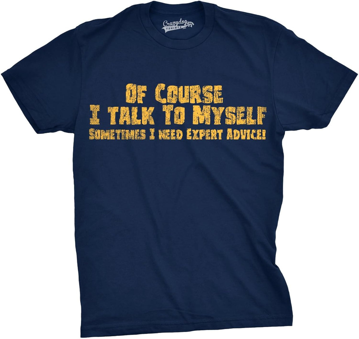 Crazy Dog Mens of Course I Talk to Myself Sometimes I Need Expert Advice Funny T Shirt