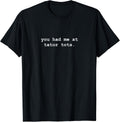 You Had Me At Tator Tots Minimalist Funny T-Shirt