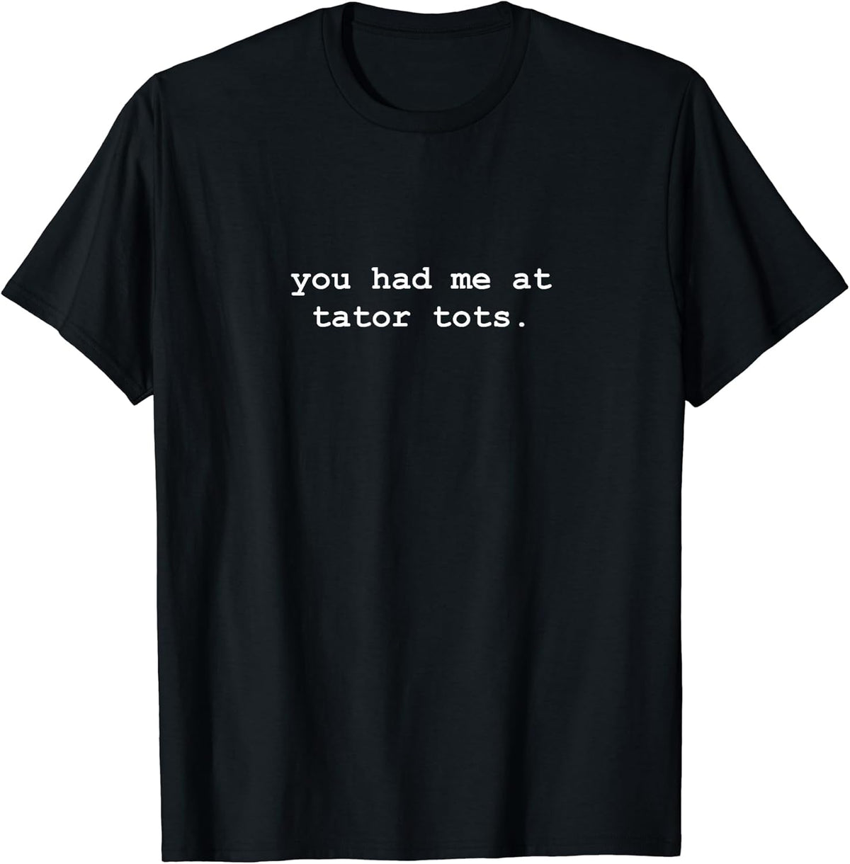 You Had Me At Tator Tots Minimalist Funny T-Shirt
