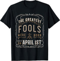 Funny Sarcastic Greatest Fools April 1st Birthday T-Shirt