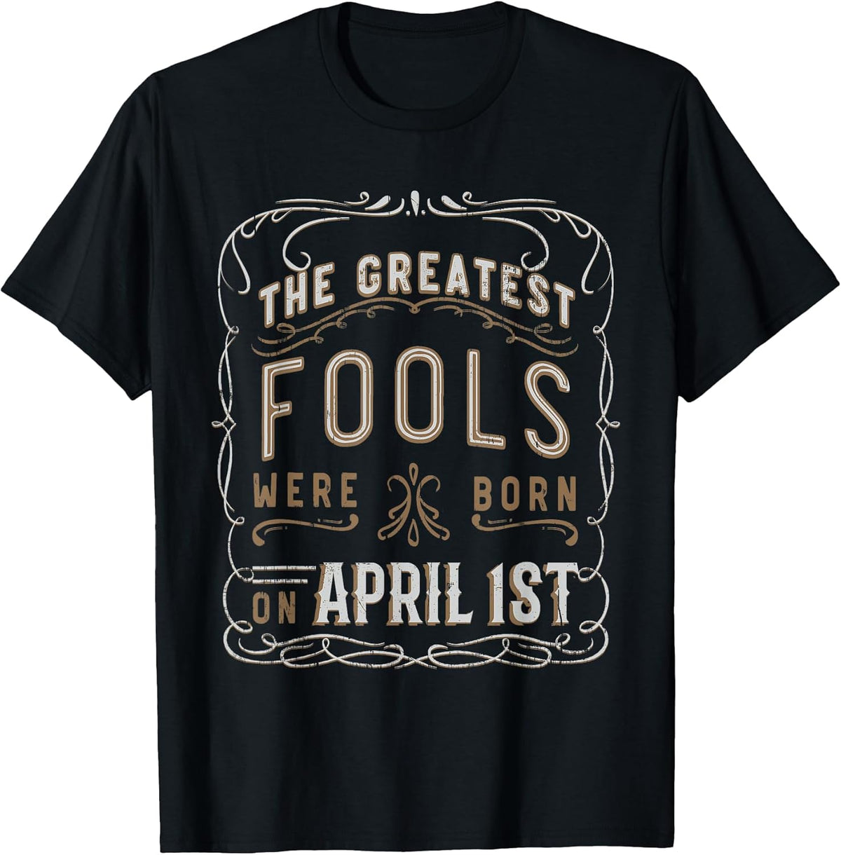Funny Sarcastic Greatest Fools April 1st Birthday T-Shirt