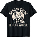 Hang in There It Gets Worse Sarcastic Humor T-Shirt