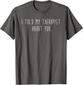 Funny I Told My Therapist About You Minimalist Sarcastic T-Shirt