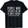 People Who Tolerate Me Are The Real Heroes Funny Sarcastic T-Shirt