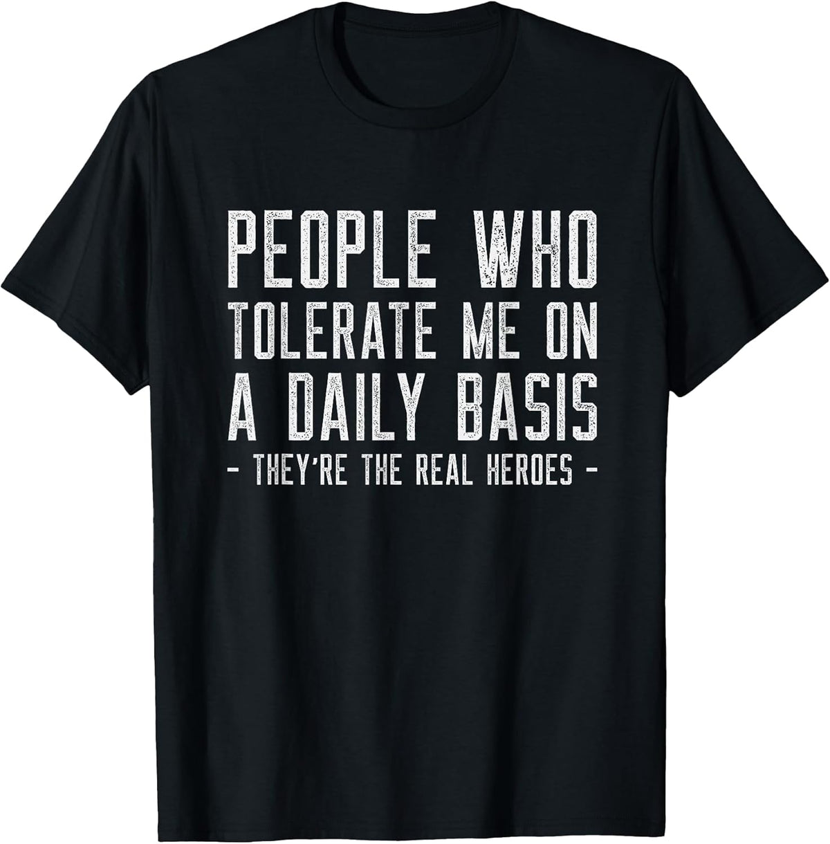 People Who Tolerate Me Are The Real Heroes Funny Sarcastic T-Shirt