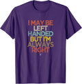Funny I May Be Left Handed but I'm Always Right Saying Gift T-Shirt