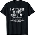 I was Taught to Think Before I Act Funny Sarcasm Sarcastic T-Shirt