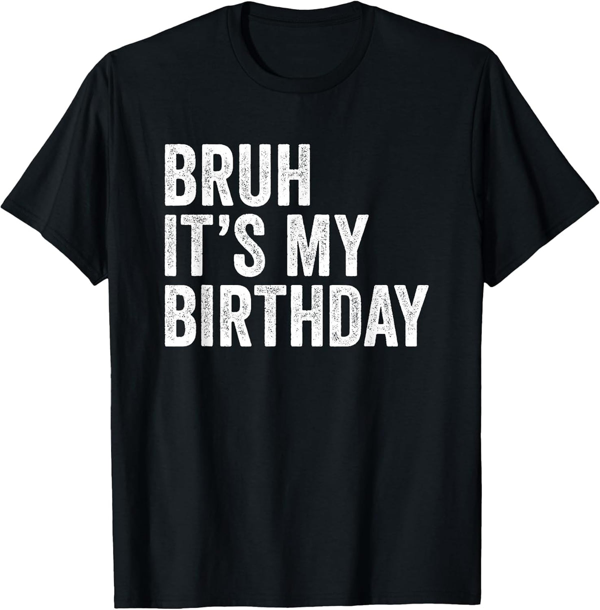 Bruh It's My Birthday Funny Sarcastic T-Shirt Small
