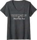 Womens Underestimate Me That'll Be Fun Funny Sarcastic Quote Gift V-Neck T-Shirt Small