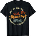 Funny Sarcastic Irony Quotes And Weird Fun Sayings Not My Circus Not My Monkeys But I Know All The Clowns T-Shirt