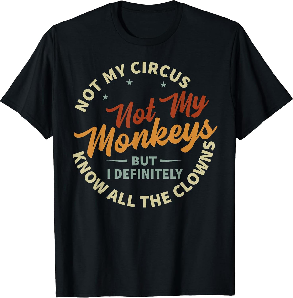 Funny Sarcastic Irony Quotes And Weird Fun Sayings Not My Circus Not My Monkeys But I Know All The Clowns T-Shirt