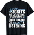 Your Secrets are Safe with Me - Funny Sarcastic Humor Joke T-Shirt