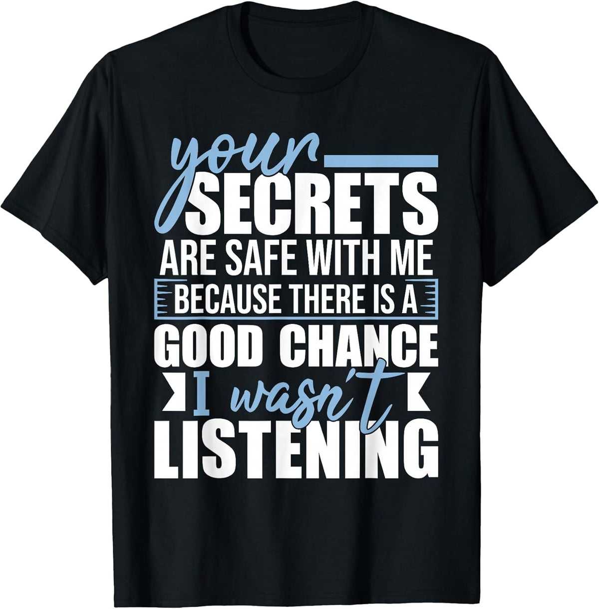 Your Secrets are Safe with Me - Funny Sarcastic Humor Joke T-Shirt