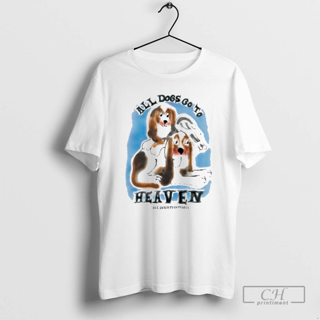 Classic All Dogs Go To Heaven All Fascists Go To Hell Shirt Sweater