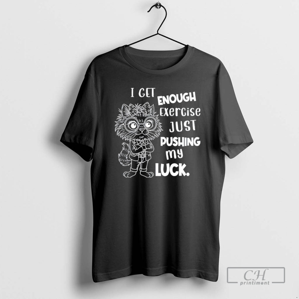 Classic Cat I Get Enough Exercise Just Pushing My Luck Shirt Sweater