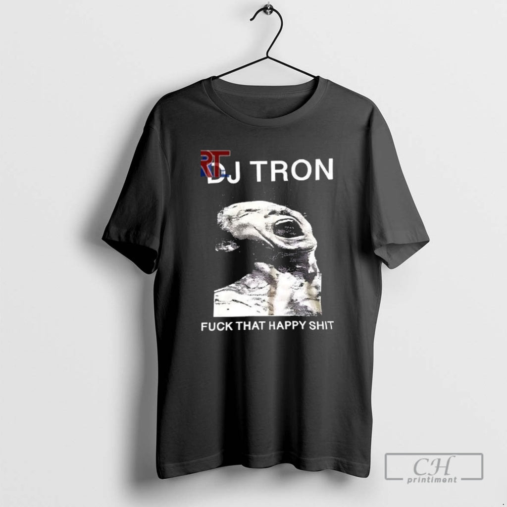 Classic Dj Tron Fuck That Happy Shit Shirt Sweater