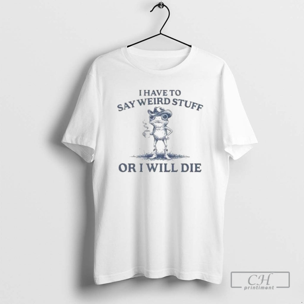 Classic I Have To Say Weird Stuff Or I Will Die Portland Frog Shirt Sweater
