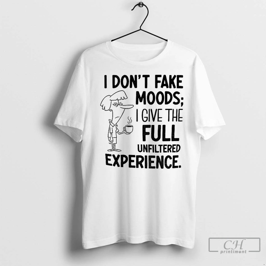Classic I Dont Fake Moods I Give The Full Unfiltered Experience