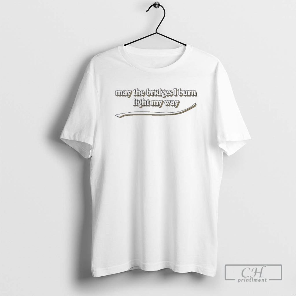 Classic May The Bridges I Burn Light My Way Shirt Sweater
