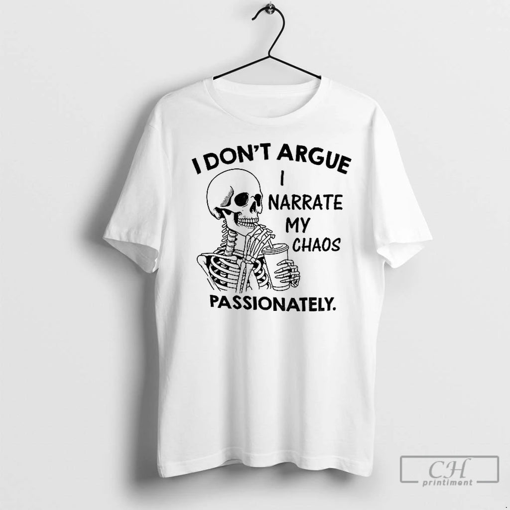 Classic Skeleton I Dont Argue I Narrate My Chaos Passionately