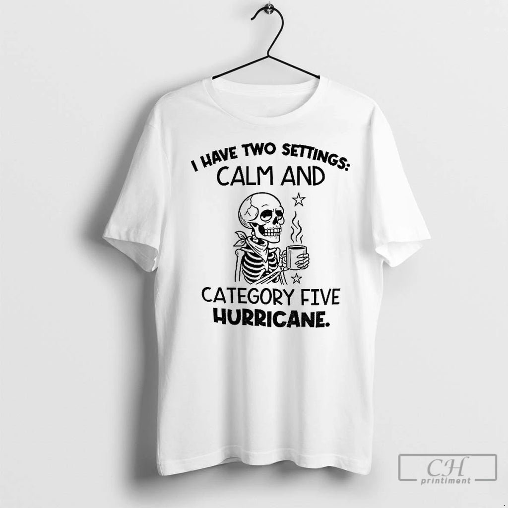 Classic Skeleton I Have Two Settings Calm And Category Five Hurricane