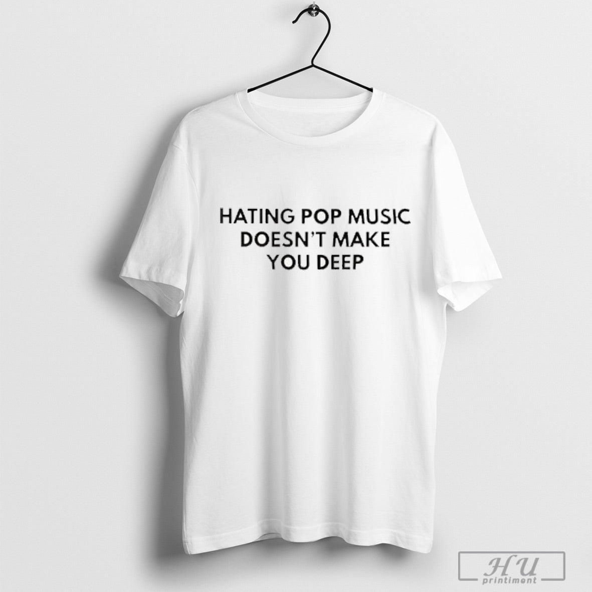 Ihating Pop Music Doesnt Make You Deep T Shirt