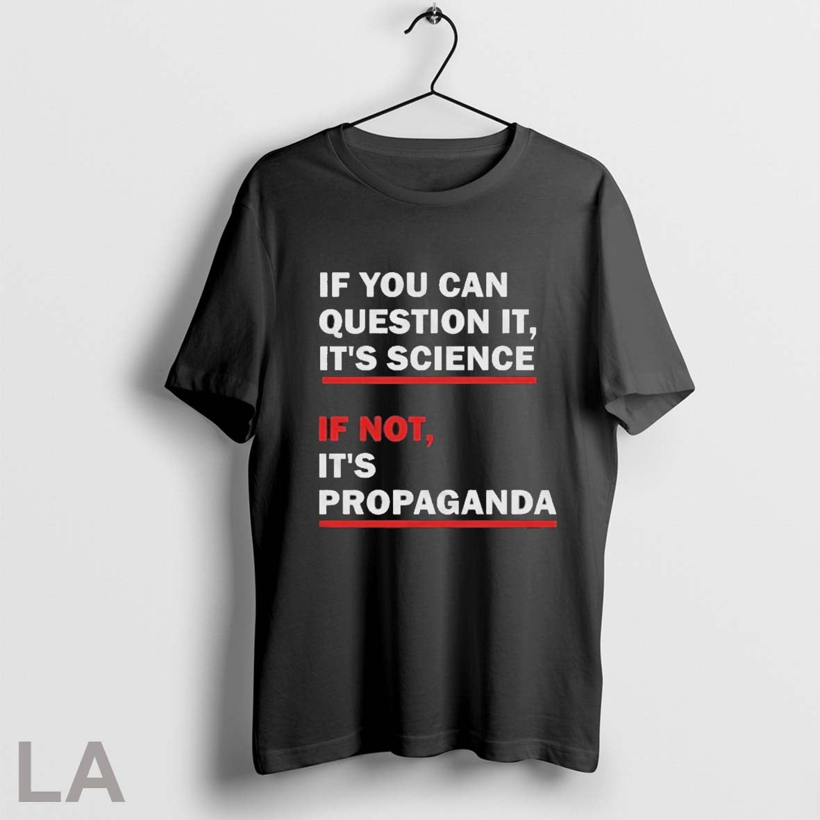 If You Can Question It Its Science If Not Its Propaganda T Shirts