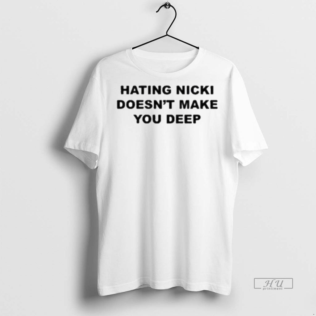 Limited Edition Hating Nicki Doesnt Make You Deep Tee Shirt Sweater