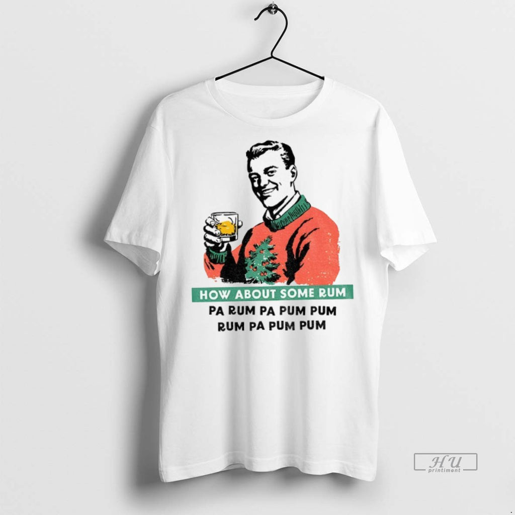 Limited Edition How About Some Rum Pa Rum Pa Pum Pum Christmas Tee Shirt Sweater