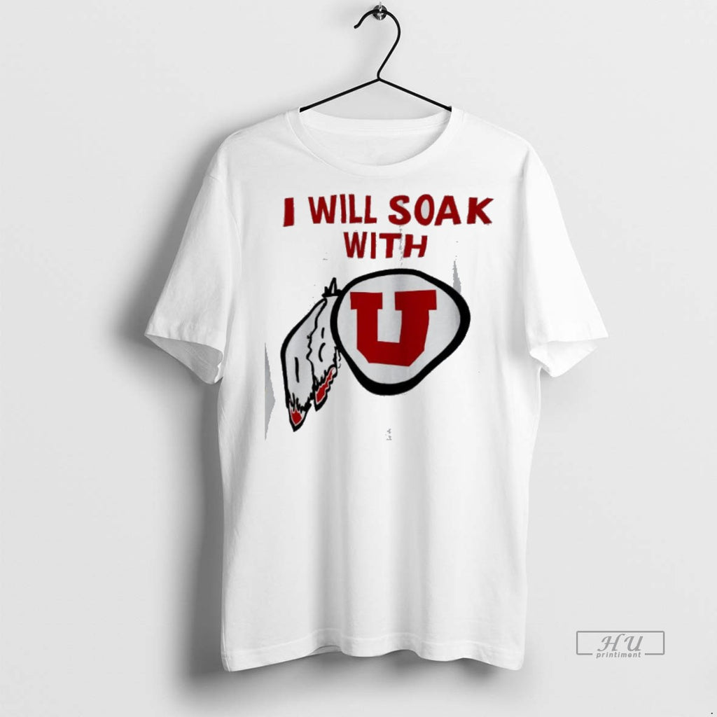 Limited Edition I Will Soak With Utah Utes Logo Tee Shirt Sweater