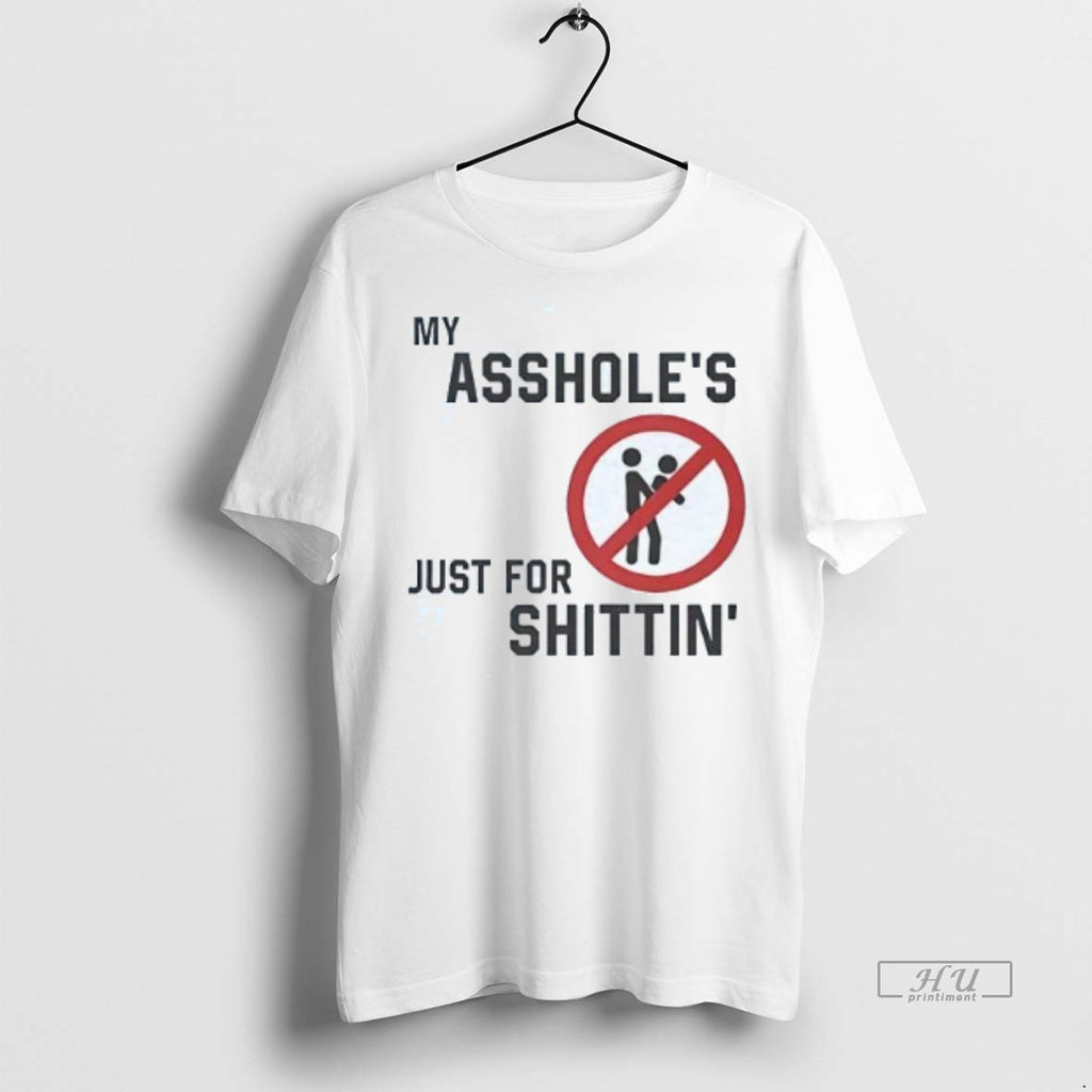 Limited Edition My Assholes Just For Shittin Tee Shirt Sweater